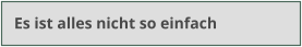 Es ist alles nicht so einfach